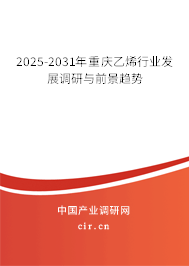 2025-2031年重慶乙烯行業(yè)發(fā)展調(diào)研與前景趨勢 2025-2031年重慶乙烯行業(yè)發(fā)展調(diào)研與前景趨勢
