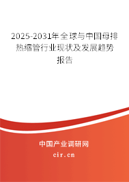 2025-2031年全球與中國母排熱縮管行業(yè)現(xiàn)狀及發(fā)展趨勢報告 2025-2031年全球與中國母排熱縮管行業(yè)現(xiàn)狀及發(fā)展趨勢報告