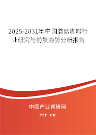 2025-2031年中國蘑菇咖啡行業(yè)研究與前景趨勢分析報告 2025-2031年中國蘑菇咖啡行業(yè)研究與前景趨勢分析報告