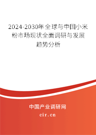 2024-2030年全球與中國(guó)小米粉市場(chǎng)現(xiàn)狀全面調(diào)研與發(fā)展趨勢(shì)分析 2024-2030年全球與中國(guó)小米粉市場(chǎng)現(xiàn)狀全面調(diào)研與發(fā)展趨勢(shì)分析