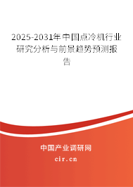 2025-2031年中國點冷機行業(yè)研究分析與前景趨勢預(yù)測報告