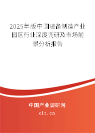2025年版中國裝備制造產業(yè)園區(qū)行業(yè)深度調研及市場前景分析報告