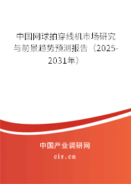 中國網(wǎng)球拍穿線機市場研究與前景趨勢預(yù)測報告（2025-2031年）