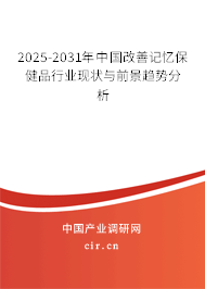 2025-2031年中國改善記憶保健品行業(yè)現(xiàn)狀與前景趨勢分析 2025-2031年中國改善記憶保健品行業(yè)現(xiàn)狀與前景趨勢分析