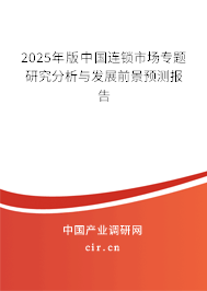 2025年版中國連鎖市場專題研究分析與發(fā)展前景預(yù)測報告 2025年版中國連鎖市場專題研究分析與發(fā)展前景預(yù)測報告