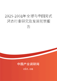 2025-2031年全球與中國男式風衣行業(yè)研究及發(fā)展前景報告