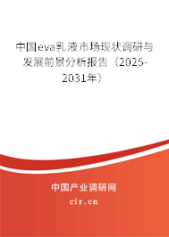 中國eva乳液市場現(xiàn)狀調(diào)研與發(fā)展前景分析報告(2025-2031年) 中國eva乳液市場現(xiàn)狀調(diào)研與發(fā)展前景分析報告(2025-2031年)