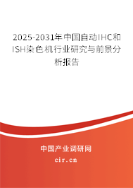 2025-2031年中國自動IHC和ISH染色機行業(yè)研究與前景分析報告