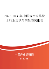 2025-2031年中國復(fù)合鐵路枕木行業(yè)現(xiàn)狀與前景趨勢報告 2025-2031年中國復(fù)合鐵路枕木行業(yè)現(xiàn)狀與前景趨勢報告
