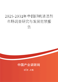 2025-2031年中國印刷清潔劑市場調(diào)查研究與發(fā)展前景報告 2025-2031年中國印刷清潔劑市場調(diào)查研究與發(fā)展前景報告