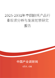 2025-2031年中國信托產(chǎn)品行業(yè)現(xiàn)狀分析與發(fā)展前景研究報告 2025-2031年中國信托產(chǎn)品行業(yè)現(xiàn)狀分析與發(fā)展前景研究報告