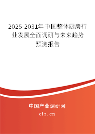 2025-2031年中國整體廚房行業(yè)發(fā)展全面調(diào)研與未來趨勢預(yù)測報告 2025-2031年中國整體廚房行業(yè)發(fā)展全面調(diào)研與未來趨勢預(yù)測報告