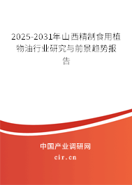 2025-2031年山西精制食用植物油行業(yè)研究與前景趨勢報告 2025-2031年山西精制食用植物油行業(yè)研究與前景趨勢報告