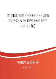 中國城市商業(yè)銀行行業(yè)調(diào)查分析及發(fā)展趨勢預(yù)測報(bào)告（2025年）