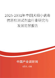 2025-2031年中國(guó)犬細(xì)小病毒抗原檢測(cè)試劑盒行業(yè)研究與發(fā)展前景報(bào)告 2025-2031年中國(guó)犬細(xì)小病毒抗原檢測(cè)試劑盒行業(yè)研究與發(fā)展前景報(bào)告