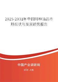 2025-2031年中國特種油品市場現(xiàn)狀與發(fā)展趨勢報告 2025-2031年中國特種油品市場現(xiàn)狀與發(fā)展趨勢報告
