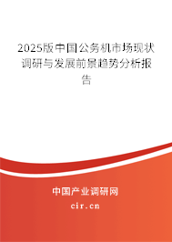 2025版中國(guó)公務(wù)機(jī)市場(chǎng)現(xiàn)狀調(diào)研與發(fā)展前景趨勢(shì)分析報(bào)告