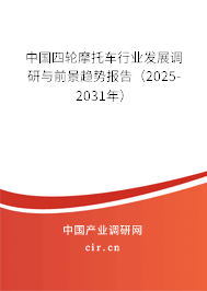 中國四輪摩托車行業(yè)發(fā)展調(diào)研與前景趨勢報告(2025-2031年) 中國四輪摩托車行業(yè)發(fā)展調(diào)研與前景趨勢報告(2025-2031年)