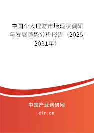 中國(guó)個(gè)人理財(cái)市場(chǎng)現(xiàn)狀調(diào)研與發(fā)展趨勢(shì)分析報(bào)告(2025-2031年) 中國(guó)個(gè)人理財(cái)市場(chǎng)現(xiàn)狀調(diào)研與發(fā)展趨勢(shì)分析報(bào)告(2025-2031年)