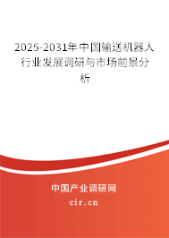 2025-2031年中國輸送機(jī)器人行業(yè)發(fā)展調(diào)研與市場前景分析 2025-2031年中國輸送機(jī)器人行業(yè)發(fā)展調(diào)研與市場前景分析