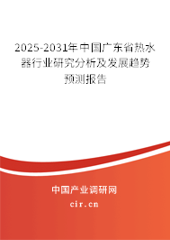 2025-2031年中國廣東省熱水器行業(yè)研究分析及發(fā)展趨勢預(yù)測報告 2025-2031年中國廣東省熱水器行業(yè)研究分析及發(fā)展趨勢預(yù)測報告