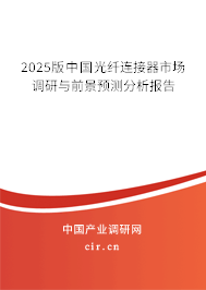 2025版中國光纖連接器市場調(diào)研與前景預(yù)測分析報告 2025版中國光纖連接器市場調(diào)研與前景預(yù)測分析報告