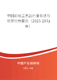 中國(guó)彩繪工藝品行業(yè)現(xiàn)狀與前景分析報(bào)告(2025-2031年) 中國(guó)彩繪工藝品行業(yè)現(xiàn)狀與前景分析報(bào)告(2025-2031年)
